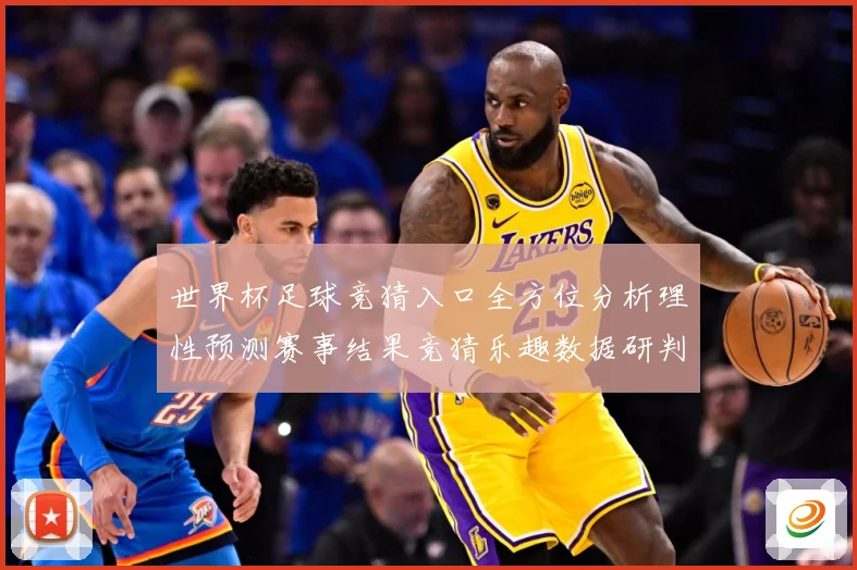 世界杯足球竞猜入口全方位分析理性预测赛事结果竞猜乐趣数据研判