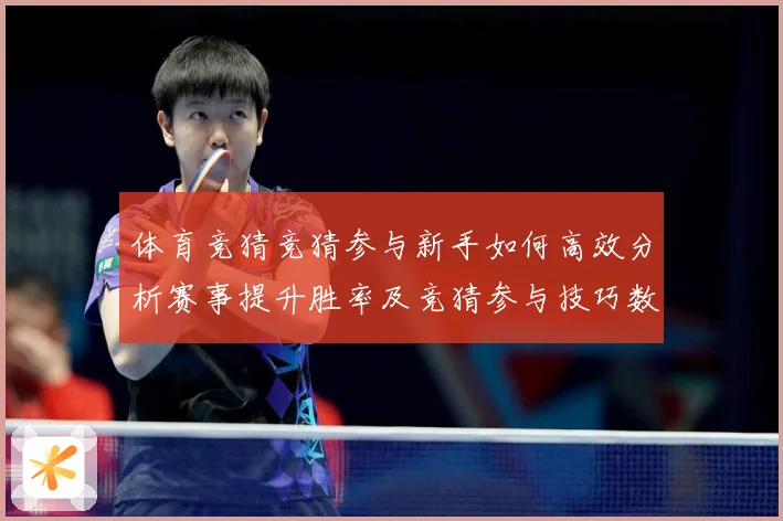 体育竞猜竞猜参与新手如何高效分析赛事提升胜率及竞猜参与技巧数据研判