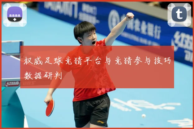 权威足球竞猜平台与竞猜参与技巧数据研判