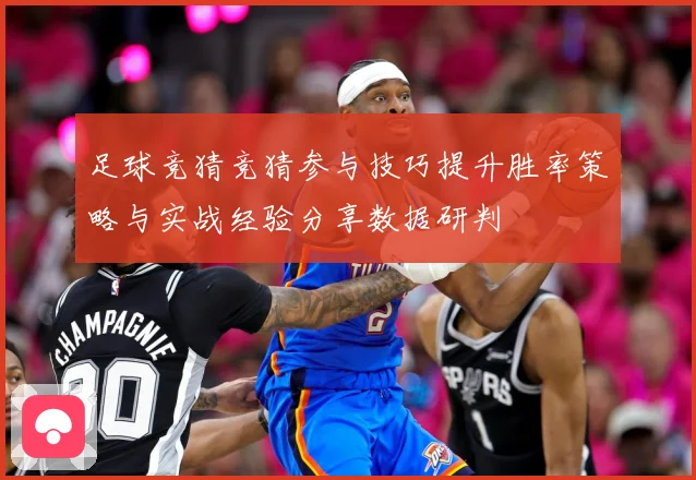 足球竞猜竞猜参与技巧提升胜率策略与实战经验分享数据研判