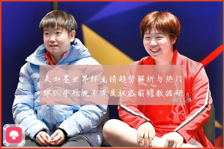 美加墨世界杯竞猜趋势解析与热门球队夺冠概率深度权威前瞻数据研判
