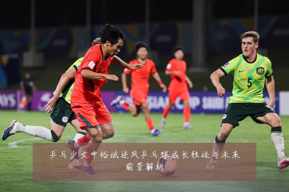 乒乓少女申裕斌逆风乒乓球成长轨迹与未来前景解析