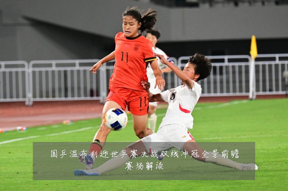 国乒温布利迎世乒赛决战双线冲冠全景前瞻赛场解读