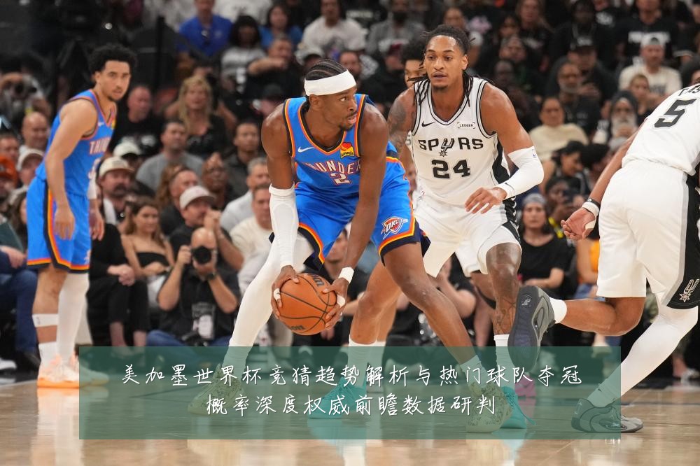 美加墨世界杯竞猜趋势解析与热门球队夺冠概率深度权威前瞻数据研判