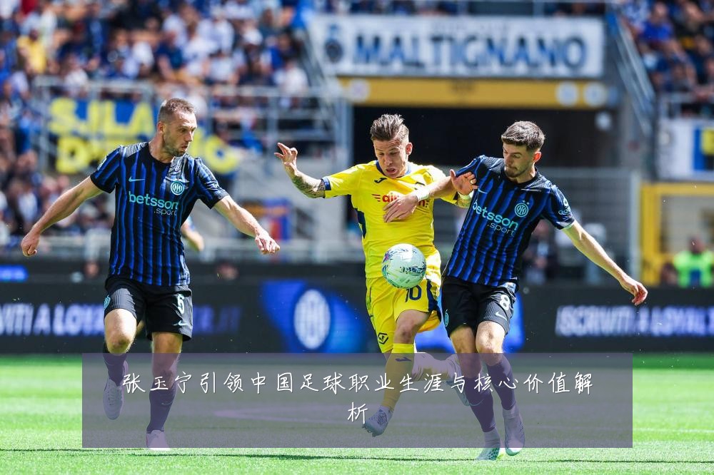 张玉宁引领中国足球职业生涯与核心价值解析