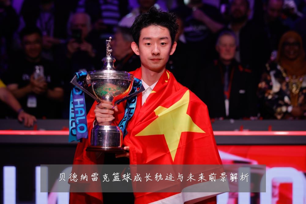 贝德纳雷克篮球成长轨迹与未来前景解析